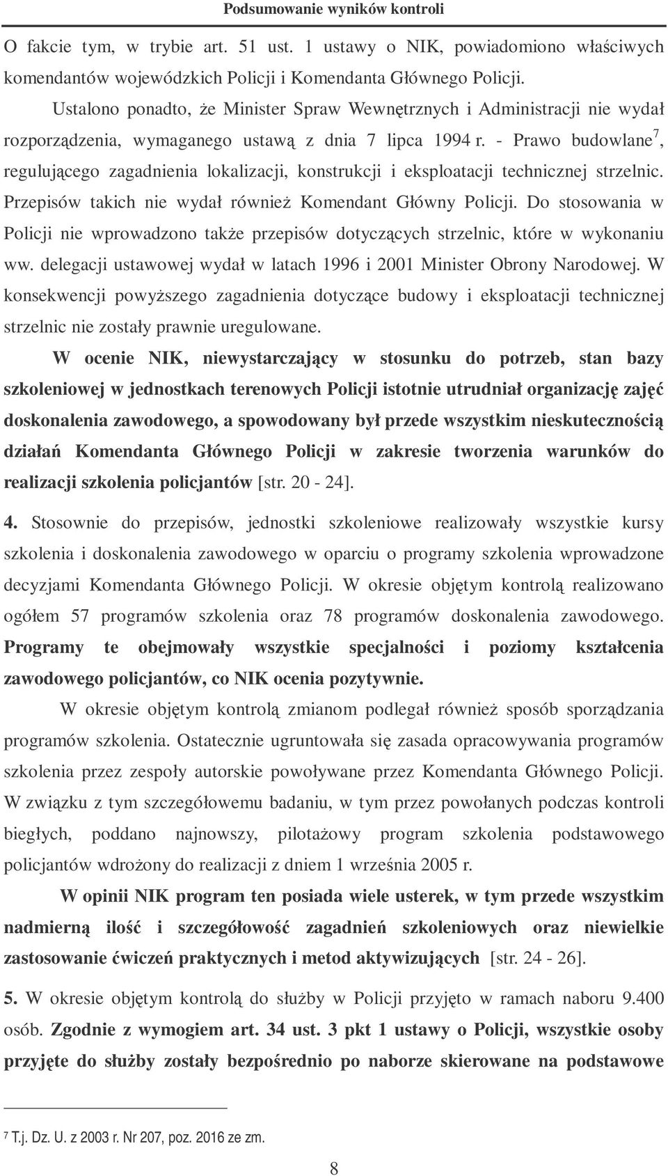 - Prawo budowlane 7, regulujcego zagadnienia lokalizacji, konstrukcji i eksploatacji technicznej strzelnic. Przepisów takich nie wydał równie Komendant Główny Policji.