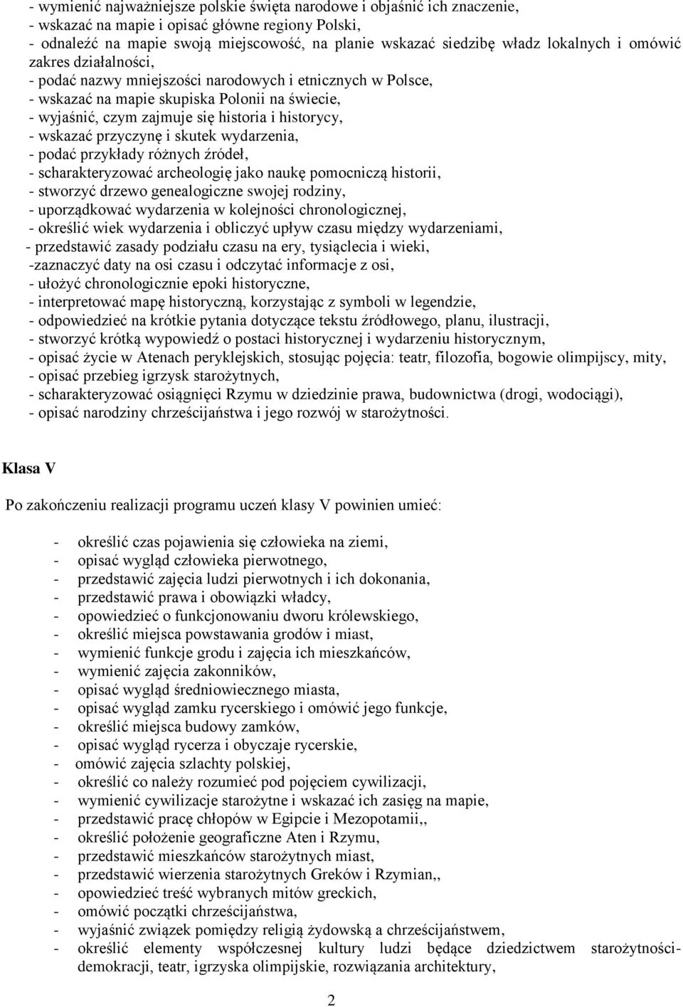 - wskazać przyczynę i skutek wydarzenia, - podać przykłady różnych źródeł, - scharakteryzować archeologię jako naukę pomocniczą historii, - stworzyć drzewo genealogiczne swojej rodziny, -
