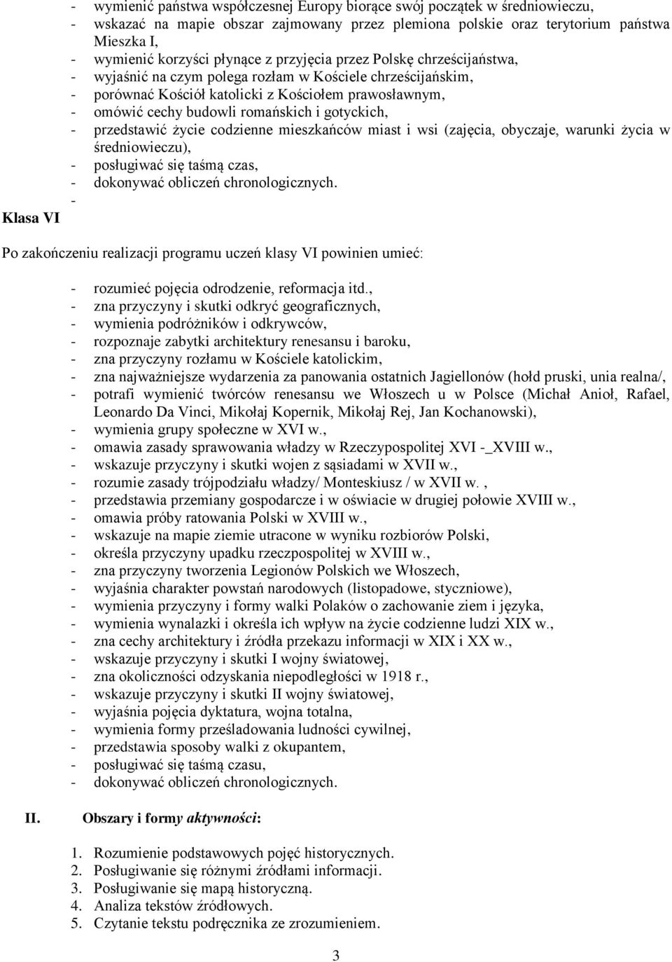 romańskich i gotyckich, - przedstawić życie codzienne mieszkańców miast i wsi (zajęcia, obyczaje, warunki życia w średniowieczu), - posługiwać się taśmą czas, - dokonywać obliczeń chronologicznych.