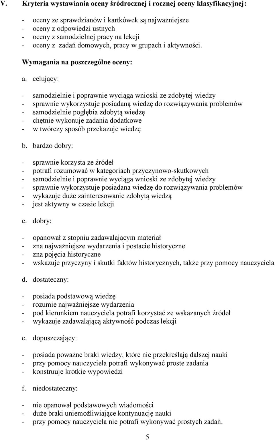 celujący: - samodzielnie i poprawnie wyciąga wnioski ze zdobytej wiedzy - sprawnie wykorzystuje posiadaną wiedzę do rozwiązywania problemów - samodzielnie pogłębia zdobytą wiedzę - chętnie wykonuje
