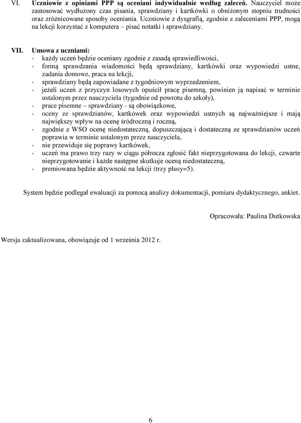 Uczniowie z dysgrafią, zgodnie z zaleceniami PPP, mogą na lekcji korzystać z komputera pisać notatki i sprawdziany. VII.