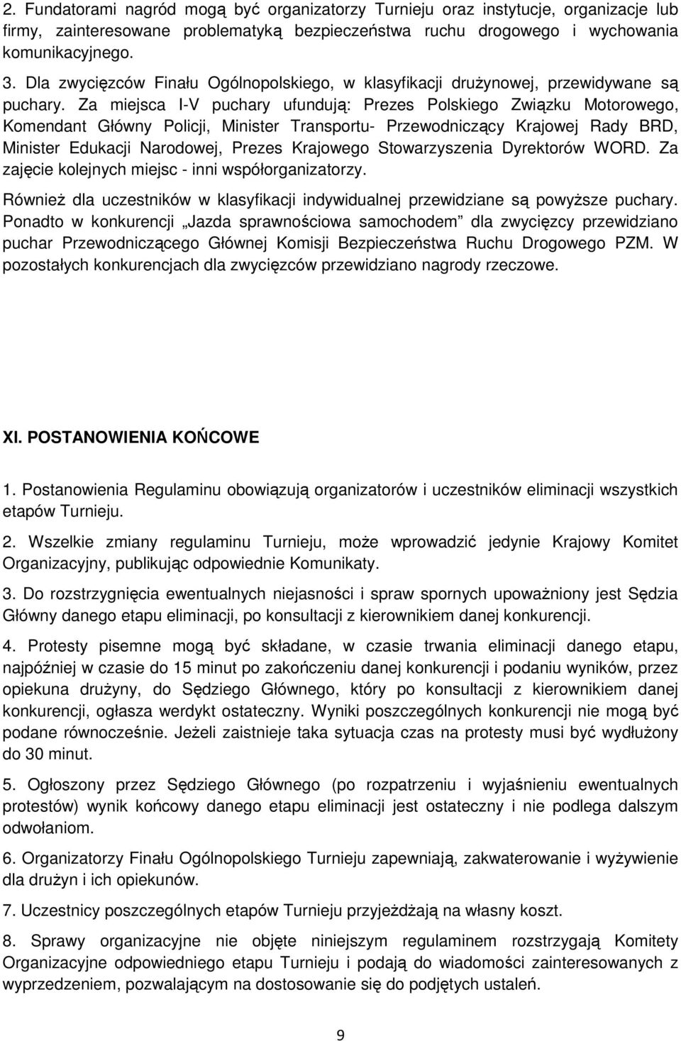 Za miejsca I-V puchary ufundują: Prezes Polskiego Związku Motorowego, Komendant Główny Policji, Minister Transportu- Przewodniczący Krajowej Rady BRD, Minister Edukacji Narodowej, Prezes Krajowego