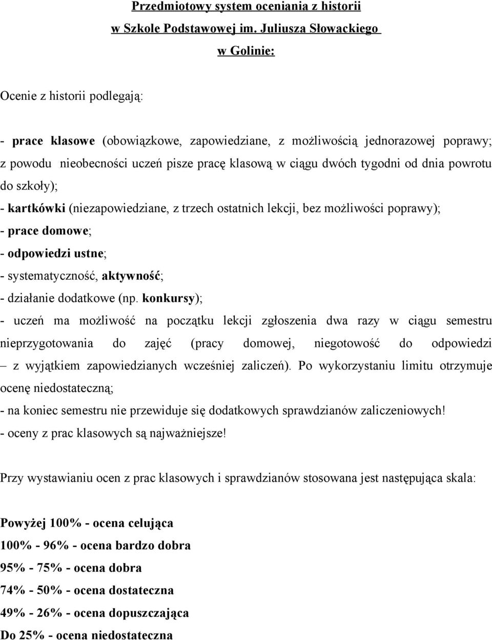 dwóch tygodni od dnia powrotu do szkoły); - kartkówki (niezapowiedziane, z trzech ostatnich lekcji, bez możliwości poprawy); - prace domowe; - odpowiedzi ustne; - systematyczność, aktywność; -