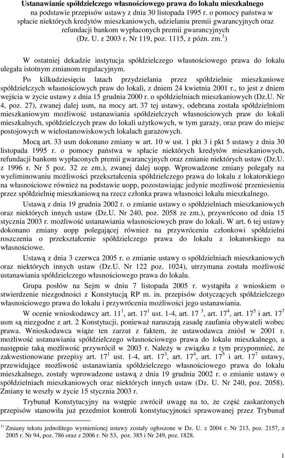 1 ) W ostatniej dekadzie instytucja spółdzielczego własnościowego prawa do lokalu ulegała istotnym zmianom regulacyjnym.