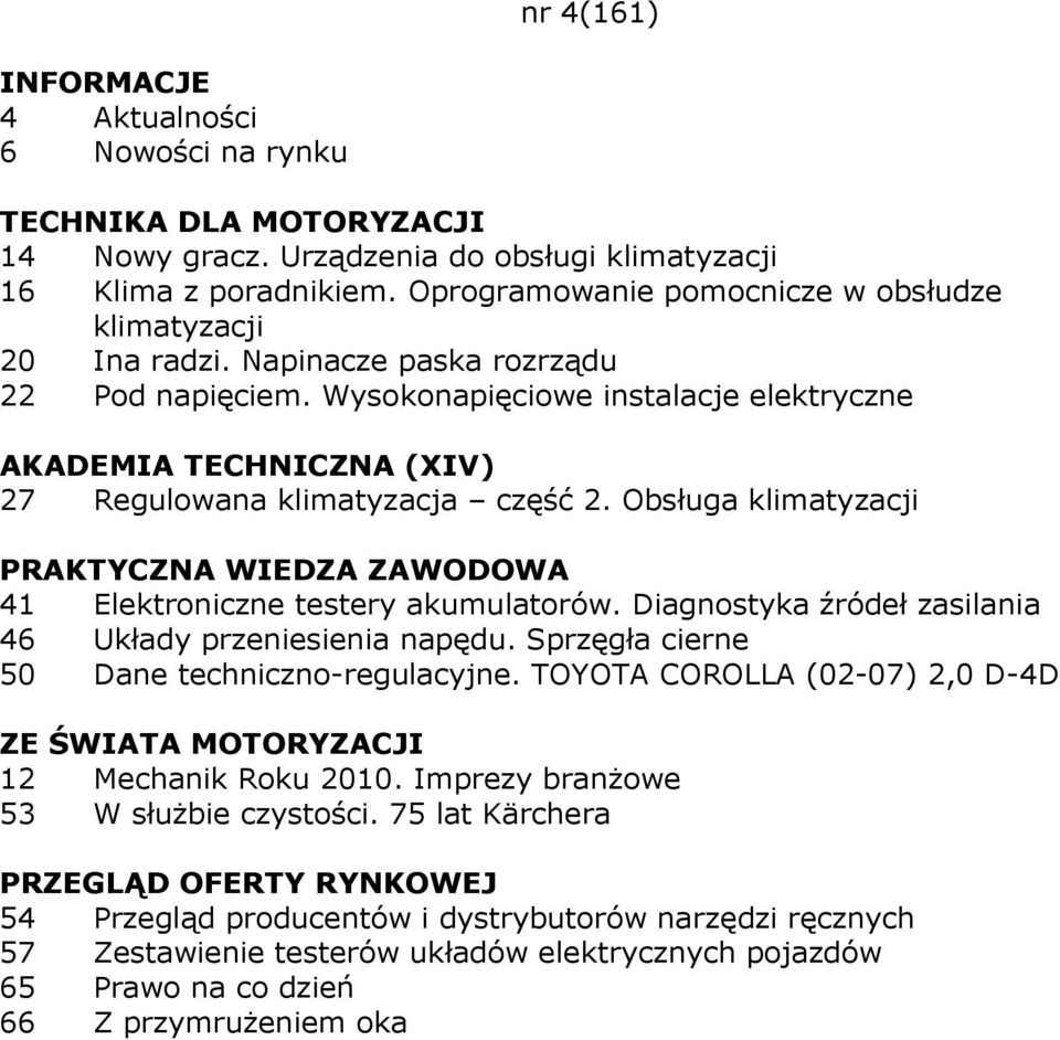 Obsługa klimatyzacji 41 Elektroniczne testery akumulatorów. Diagnostyka źródeł zasilania 46 Układy przeniesienia napędu. Sprzęgła cierne 50 Dane techniczno-regulacyjne.