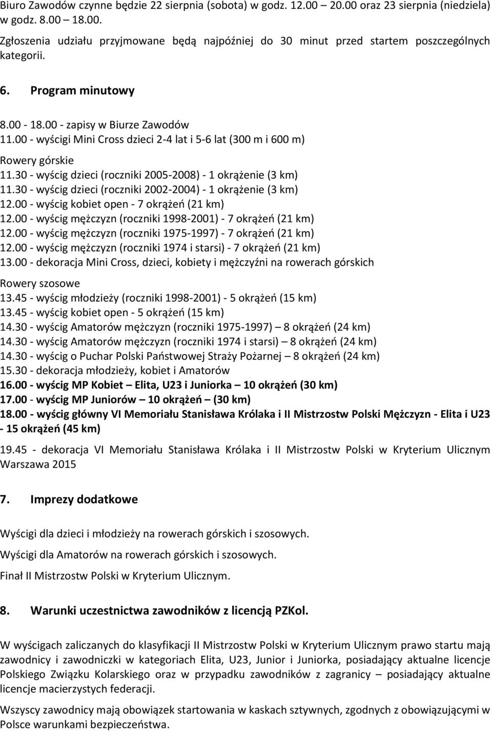 30 - wyścig dzieci (roczniki 2005-2008) - 1 okrążenie (3 km) 11.30 - wyścig dzieci (roczniki 2002-2004) - 1 okrążenie (3 km) 12.00 - wyścig kobiet open - 7 okrążeń (21 km) 12.