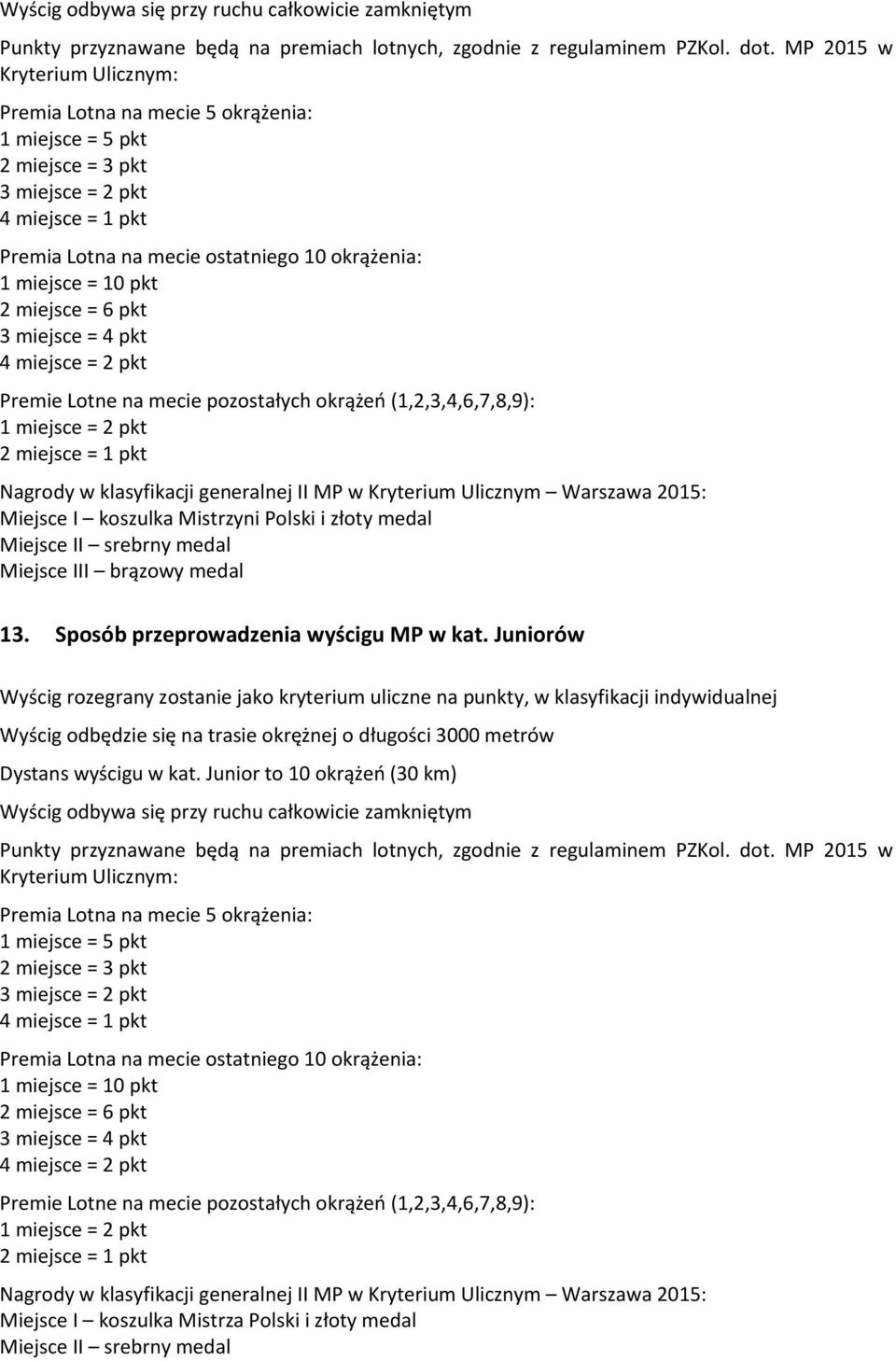 pkt 2 miejsce = 6 pkt 3 miejsce = 4 pkt 4 miejsce = 2 pkt Premie Lotne na mecie pozostałych okrążeń (1,2,3,4,6,7,8,9): 1 miejsce = 2 pkt 2 miejsce = 1 pkt Nagrody w klasyfikacji generalnej II MP w