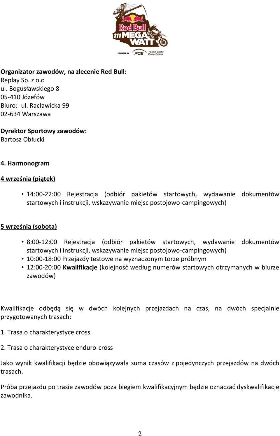 8:00-12:00 Rejestracja (odbiór pakietów startowych, wydawanie dokumentów startowych i instrukcji, wskazywanie miejsc postojowo-campingowych) 10:00-18:00 Przejazdy testowe na wyznaczonym torze próbnym