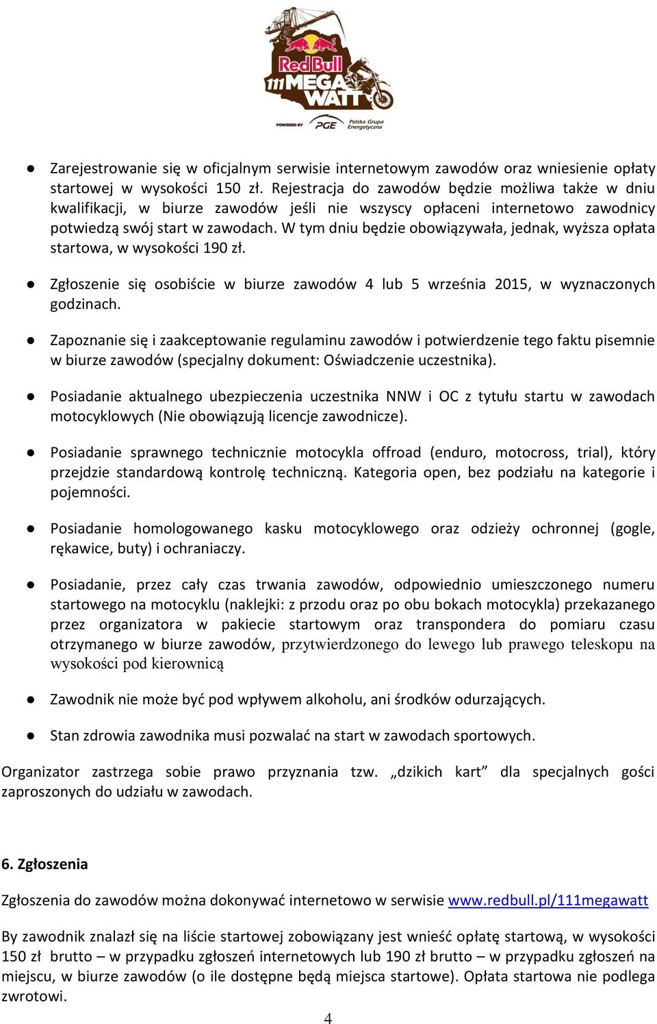 W tym dniu be dzie obowia zywała, jednak, wyz sza opłata startowa, w wysokos ci 190 zł. Zgłoszenie sie osobis cie w biurze zawodów 4 lub 5 wrzes nia 2015, w wyznaczonych godzinach.