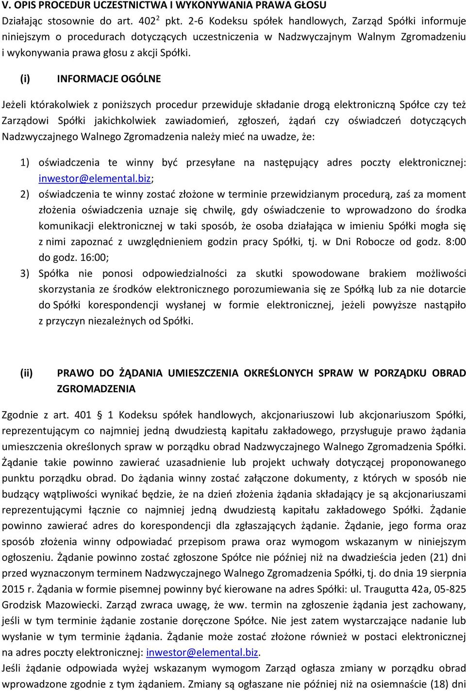 (i) INFORMACJE OGÓLNE Jeżeli którakolwiek z poniższych procedur przewiduje składanie drogą elektroniczną Spółce czy też Zarządowi Spółki jakichkolwiek zawiadomień, zgłoszeń, żądań czy oświadczeń