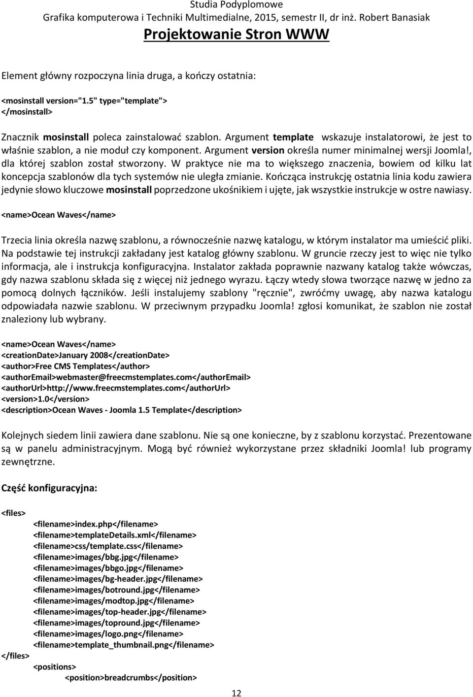 W praktyce nie ma to większego znaczenia, bowiem od kilku lat koncepcja szablonów dla tych systemów nie uległa zmianie.