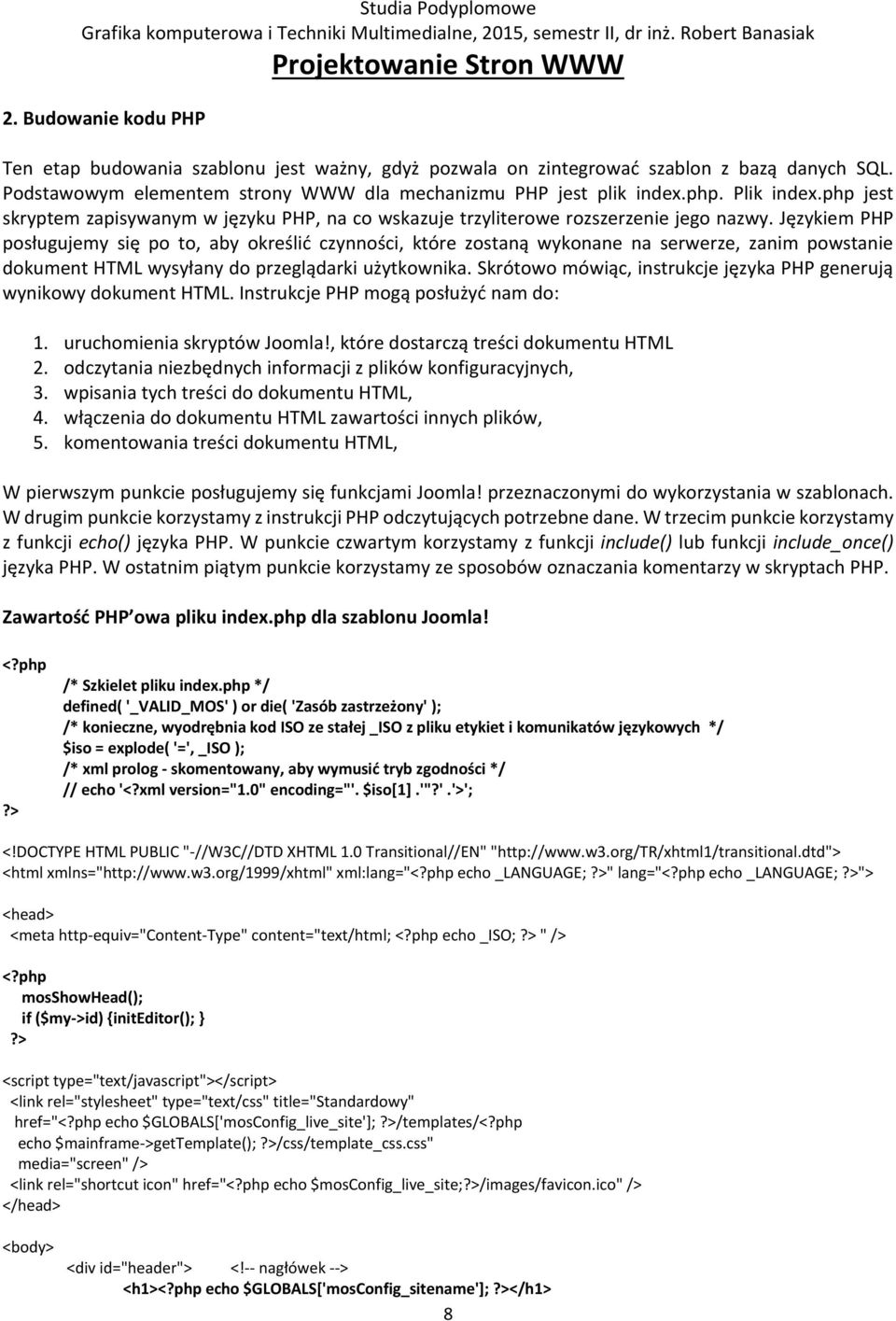 Językiem PHP posługujemy się po to, aby określić czynności, które zostaną wykonane na serwerze, zanim powstanie dokument HTML wysyłany do przeglądarki użytkownika.