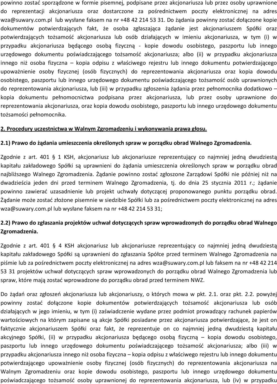 Do żądania powinny zostać dołączone kopie dokumentów potwierdzających fakt, że osoba zgłaszająca żądanie jest akcjonariuszem Spółki oraz potwierdzających tożsamość akcjonariusza lub osób działających