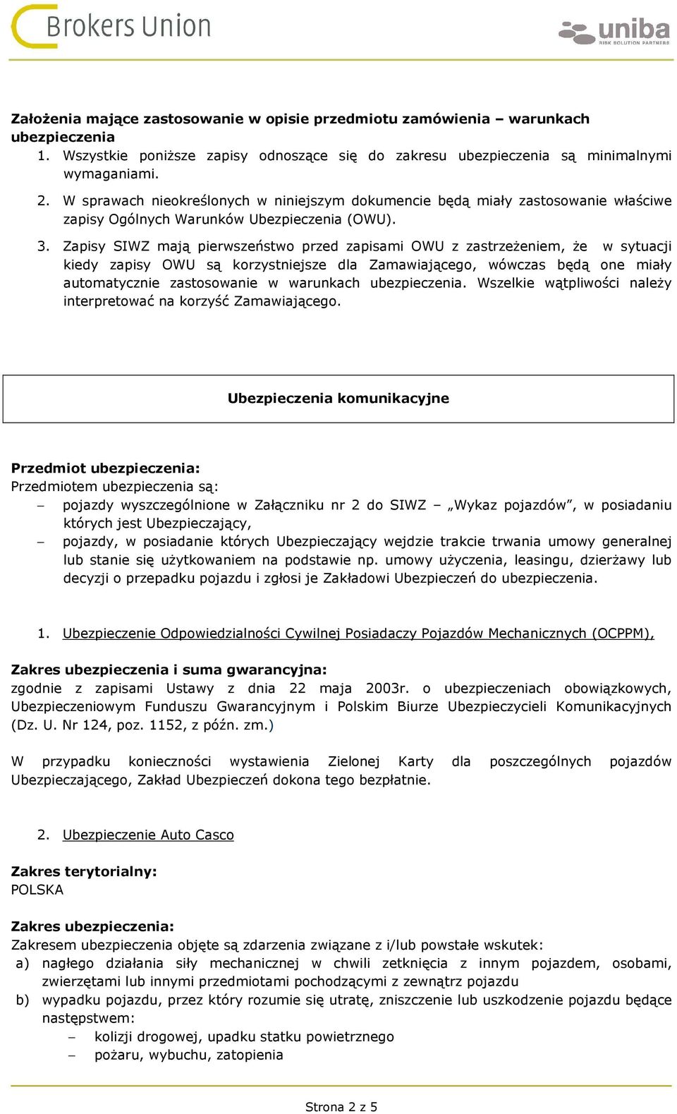 Zapisy SIWZ mają pierwszeństwo przed zapisami OWU z zastrzeżeniem, że w sytuacji kiedy zapisy OWU są korzystniejsze dla Zamawiającego, wówczas będą one miały automatycznie zastosowanie w warunkach