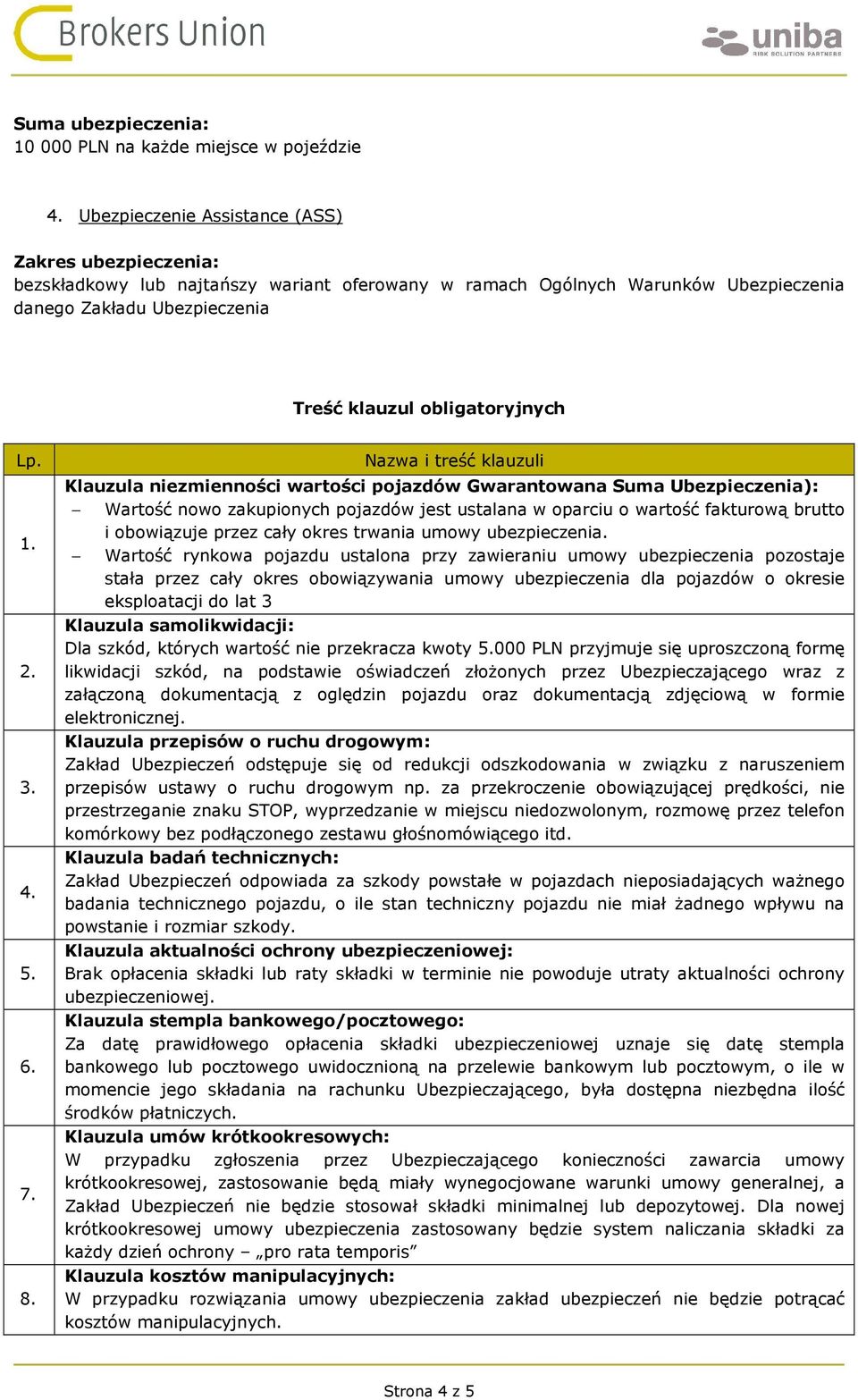 8. Nazwa i treść klauzuli Klauzula niezmienności wartości pojazdów Gwarantowana Suma Ubezpieczenia): Wartość nowo zakupionych pojazdów jest ustalana w oparciu o wartość fakturową brutto i obowiązuje
