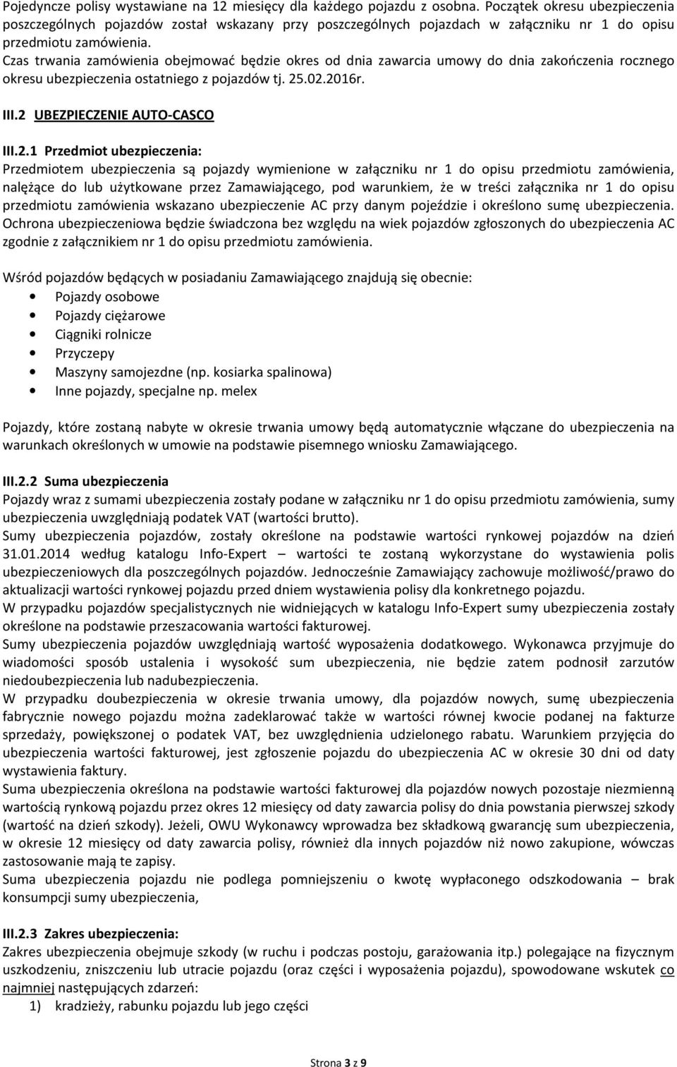 Czas trwania zamówienia obejmować będzie okres od dnia zawarcia umowy do dnia zakończenia rocznego okresu ubezpieczenia ostatniego z pojazdów tj. 25