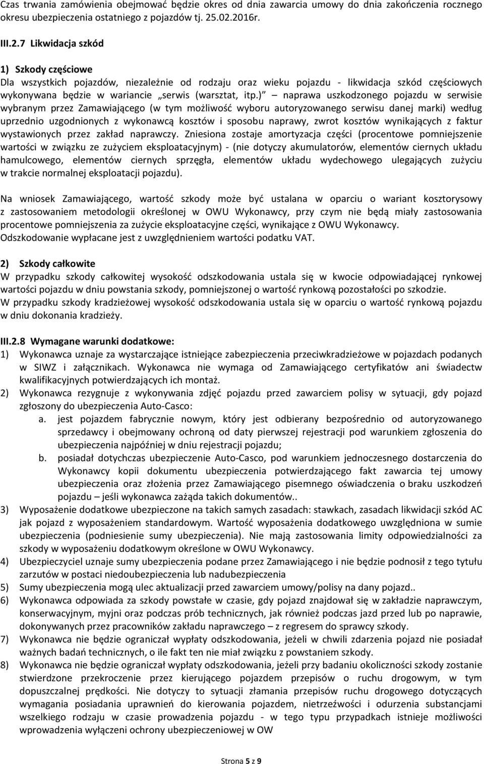 ) naprawa uszkodzonego pojazdu w serwisie wybranym przez Zamawiającego (w tym możliwość wyboru autoryzowanego serwisu danej marki) według uprzednio uzgodnionych z wykonawcą kosztów i sposobu naprawy,