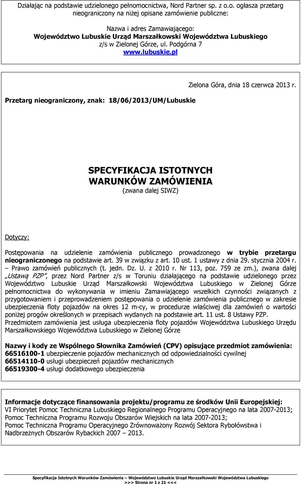 ego pełnomocnictwa, Nord Partner sp. z o.o. ogłasza przetarg nieograniczony na niżej opisane zamówienie publiczne: Nazwa i adres Zamawiającego: Województwo Lubuskie Urząd Marszałkowski Województwa Lubuskiego z/s w Zielonej Górze, ul.
