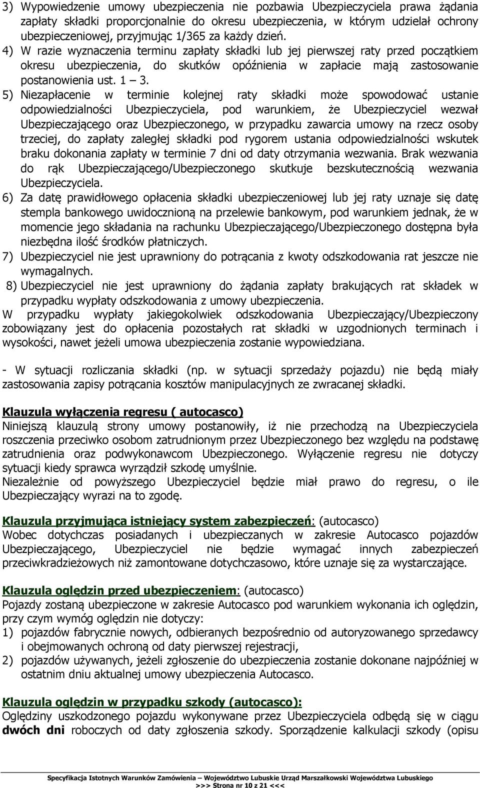 5) Niezapłacenie w terminie kolejnej raty składki może spowodować ustanie odpowiedzialności Ubezpieczyciela, pod warunkiem, że Ubezpieczyciel wezwał Ubezpieczającego oraz Ubezpieczonego, w przypadku