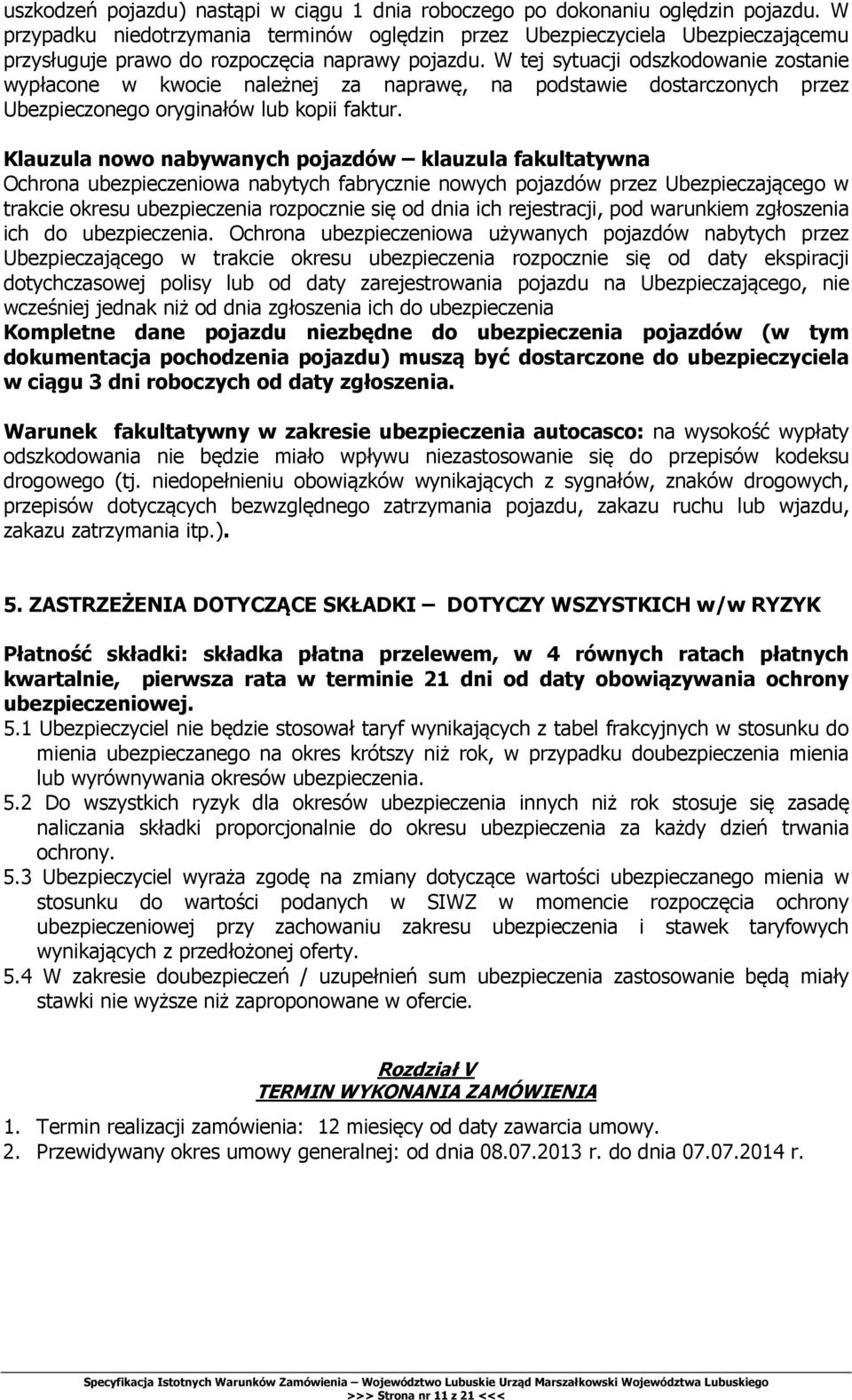 W tej sytuacji odszkodowanie zostanie wypłacone w kwocie należnej za naprawę, na podstawie dostarczonych przez Ubezpieczonego oryginałów lub kopii faktur.