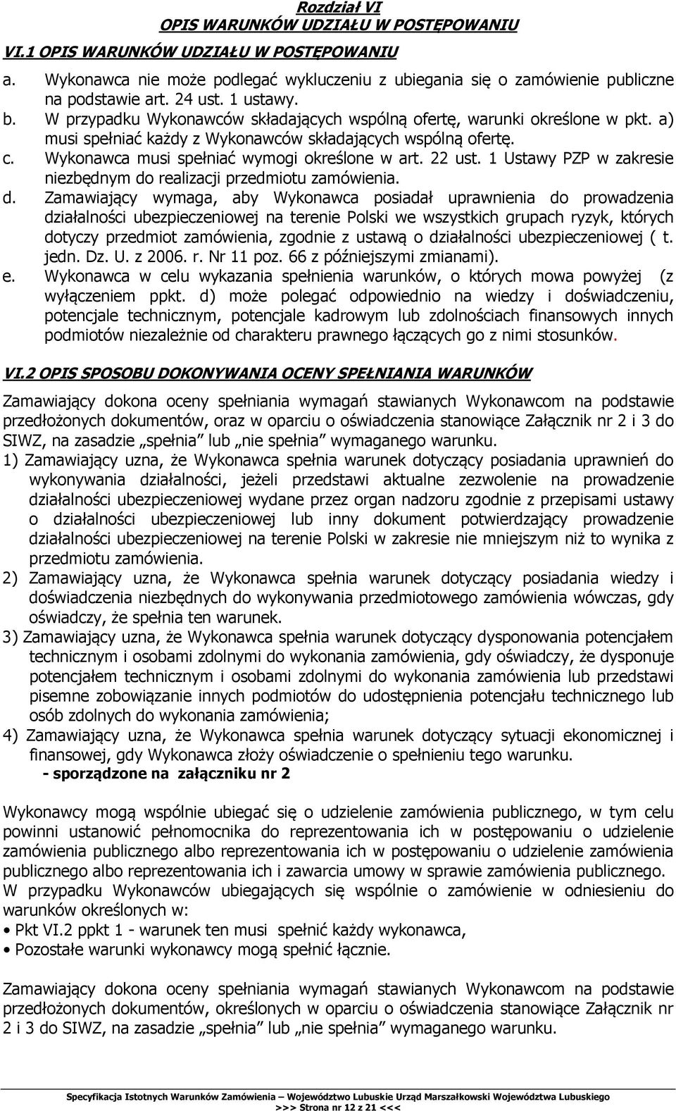 Wykonawca musi spełniać wymogi określone w art. 22 ust. 1 Ustawy PZP w zakresie niezbędnym do