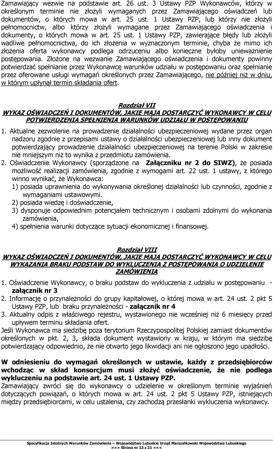1 Ustawy PZP, zawierające błędy lub złożyli wadliwe pełnomocnictwa, do ich złożenia w wyznaczonym terminie, chyba że mimo ich złożenia oferta wykonawcy podlega odrzuceniu albo konieczne byłoby