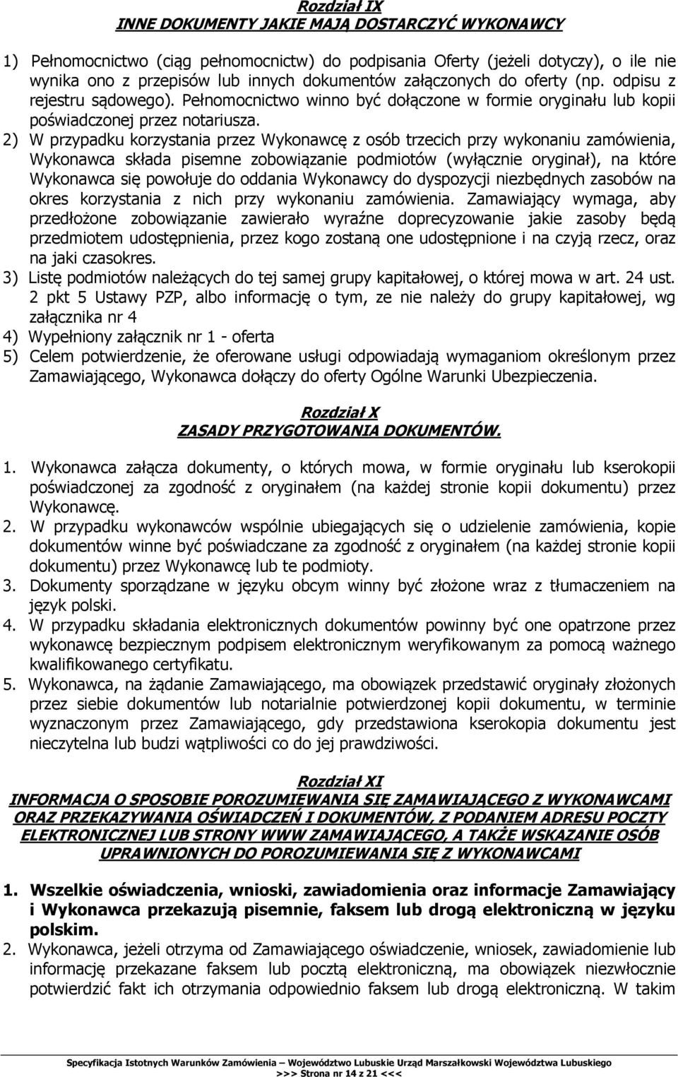 2) W przypadku korzystania przez Wykonawcę z osób trzecich przy wykonaniu zamówienia, Wykonawca składa pisemne zobowiązanie podmiotów (wyłącznie oryginał), na które Wykonawca się powołuje do oddania