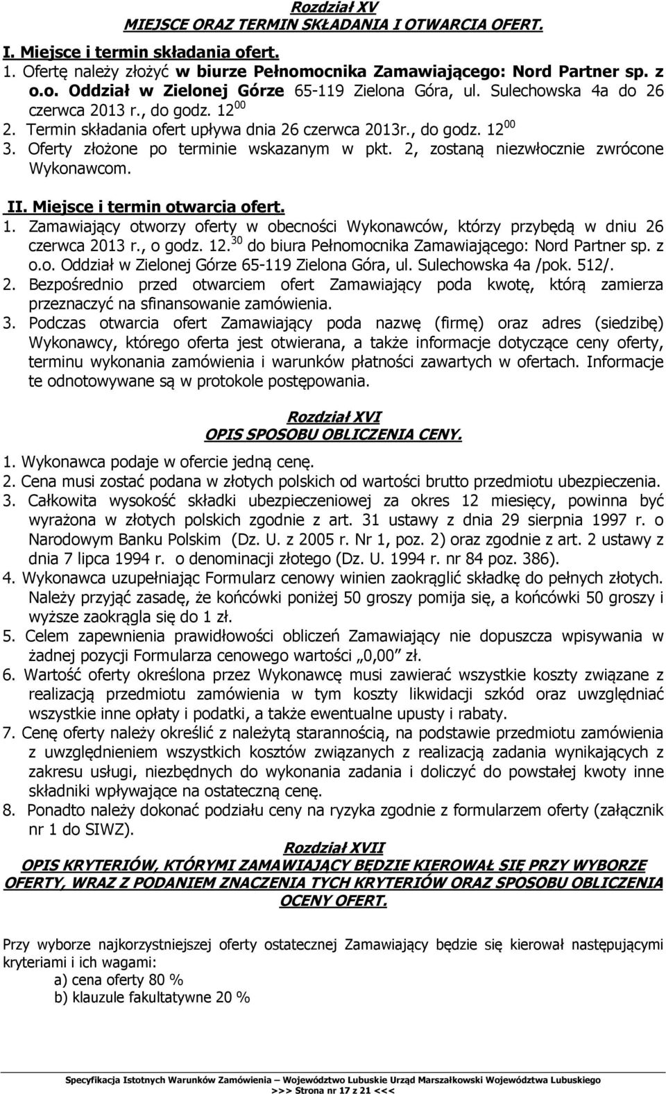 2, zostaną niezwłocznie zwrócone Wykonawcom. II. Miejsce i termin otwarcia ofert. 1. Zamawiający otworzy oferty w obecności Wykonawców, którzy przybędą w dniu 26 czerwca 2013 r., o godz. 12.