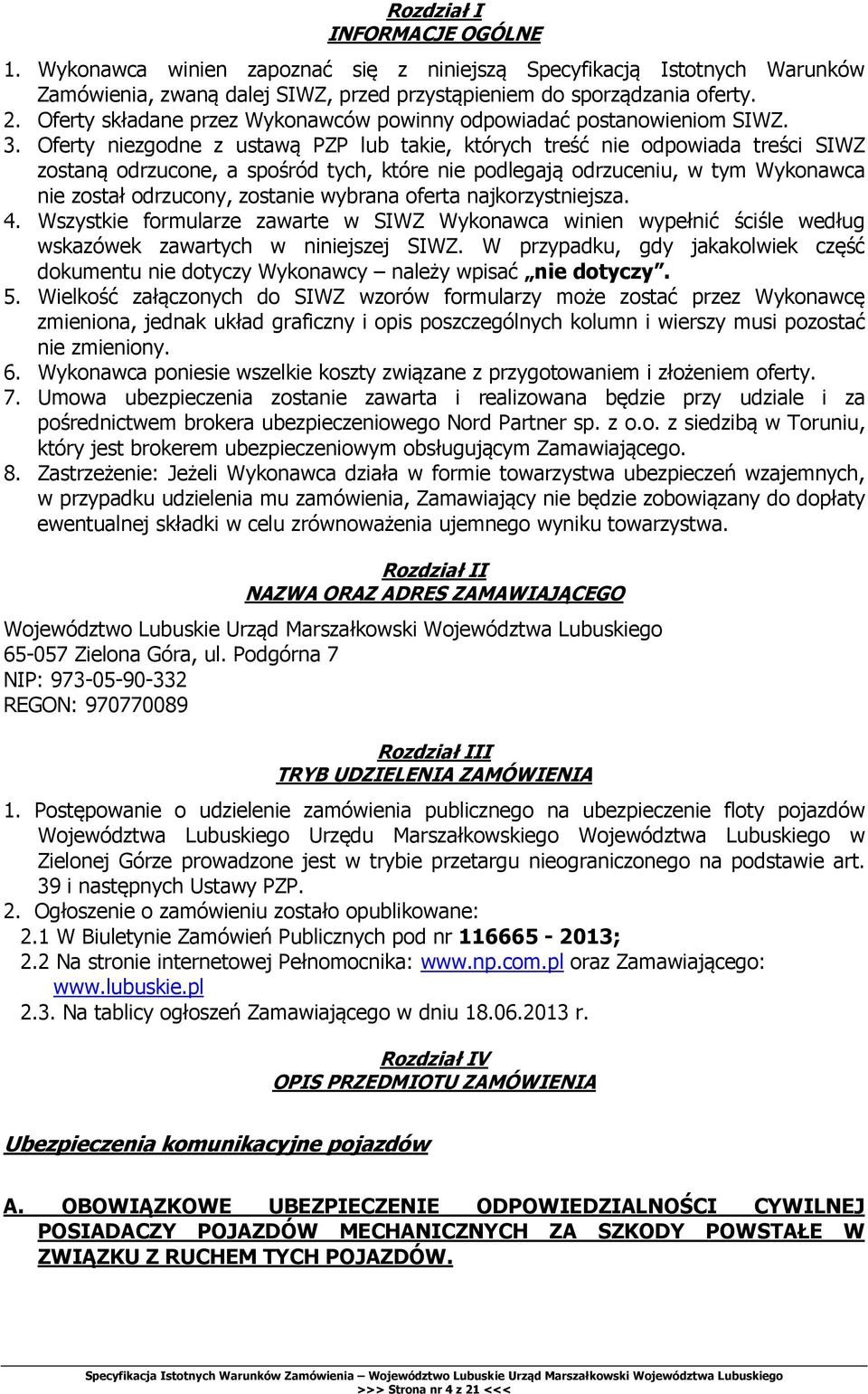 Oferty niezgodne z ustawą PZP lub takie, których treść nie odpowiada treści SIWZ zostaną odrzucone, a spośród tych, które nie podlegają odrzuceniu, w tym Wykonawca nie został odrzucony, zostanie