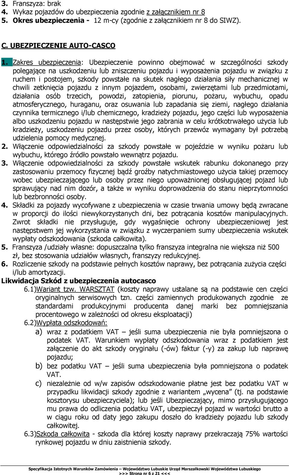 skutek nagłego działania siły mechanicznej w chwili zetknięcia pojazdu z innym pojazdem, osobami, zwierzętami lub przedmiotami, działania osób trzecich, powodzi, zatopienia, piorunu, pożaru, wybuchu,