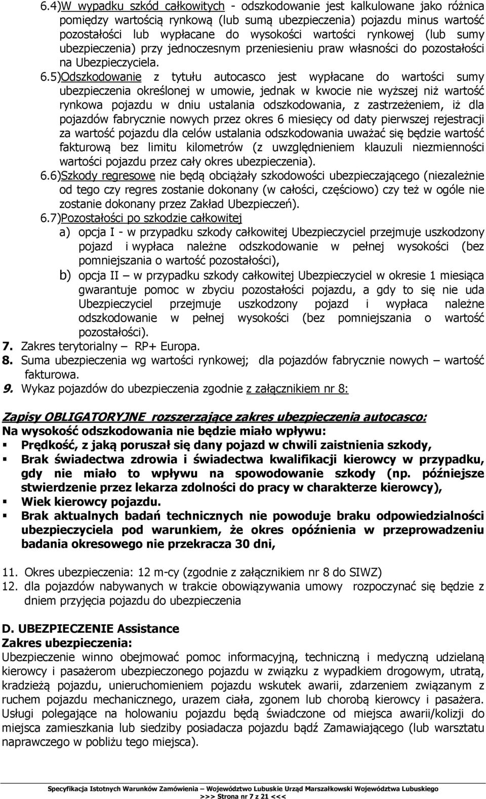5)Odszkodowanie z tytułu autocasco jest wypłacane do wartości sumy ubezpieczenia określonej w umowie, jednak w kwocie nie wyższej niż wartość rynkowa pojazdu w dniu ustalania odszkodowania, z