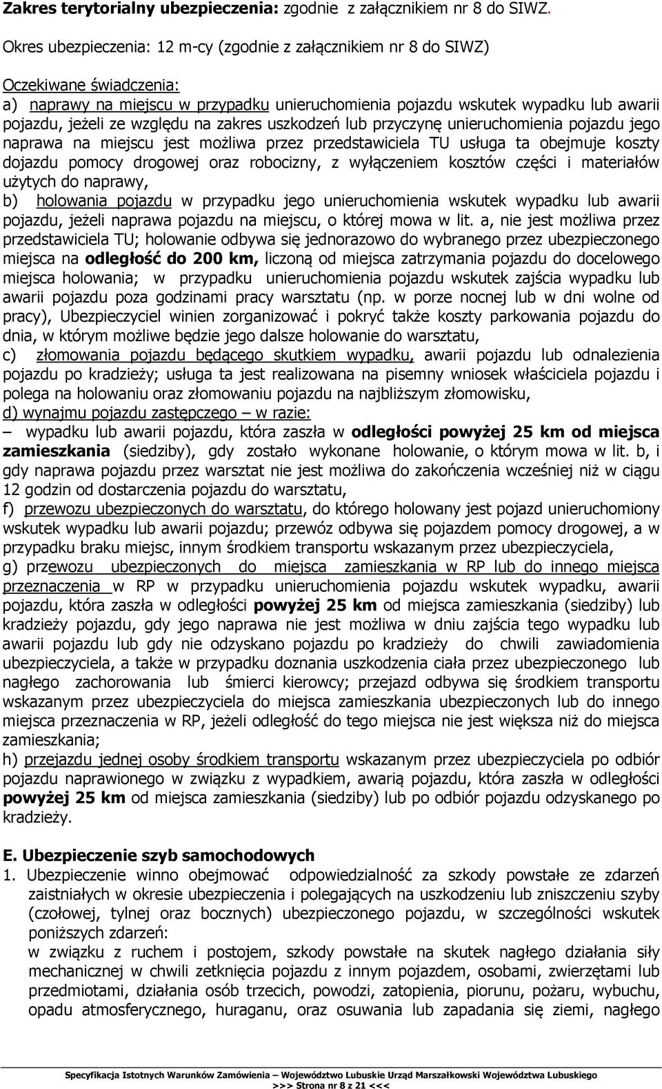 względu na zakres uszkodzeń lub przyczynę unieruchomienia pojazdu jego naprawa na miejscu jest możliwa przez przedstawiciela TU usługa ta obejmuje koszty dojazdu pomocy drogowej oraz robocizny, z