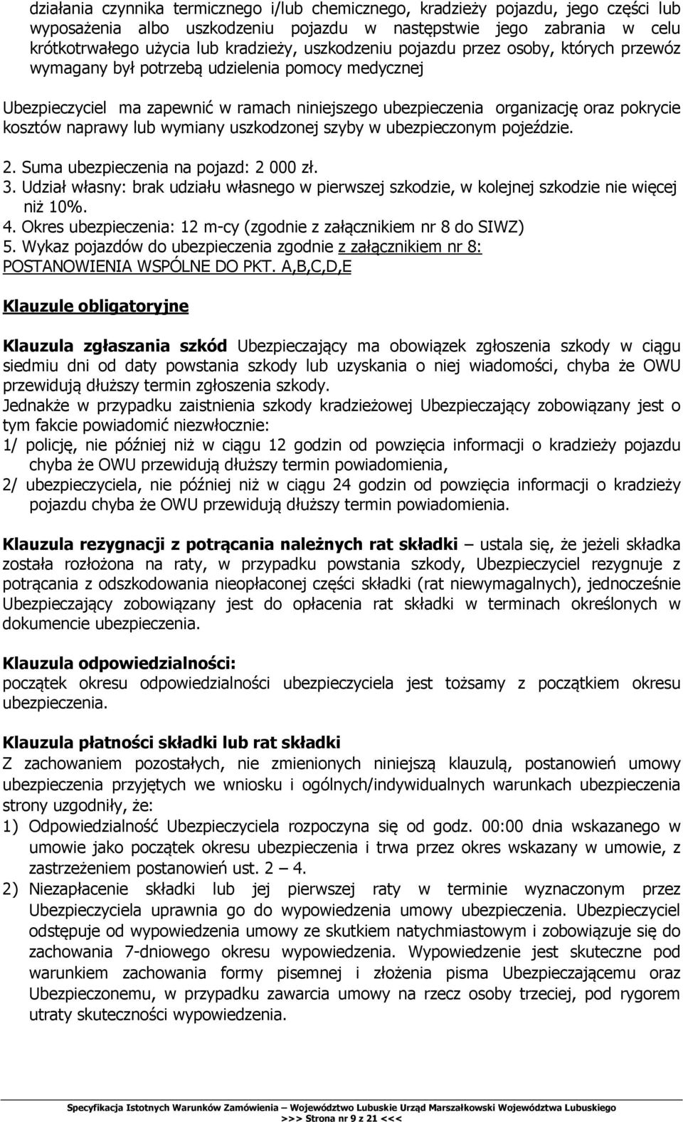 naprawy lub wymiany uszkodzonej szyby w ubezpieczonym pojeździe. 2. Suma ubezpieczenia na pojazd: 2 000 zł. 3.