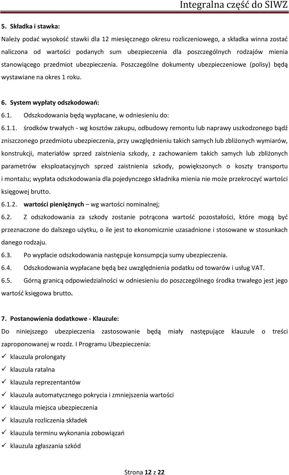 1.1. środków trwałych - wg kosztów zakupu, odbudowy remontu lub naprawy uszkodzonego bądź zniszczonego przedmiotu ubezpieczenia, przy uwzględnieniu takich samych lub zbliżonych wymiarów, konstrukcji,