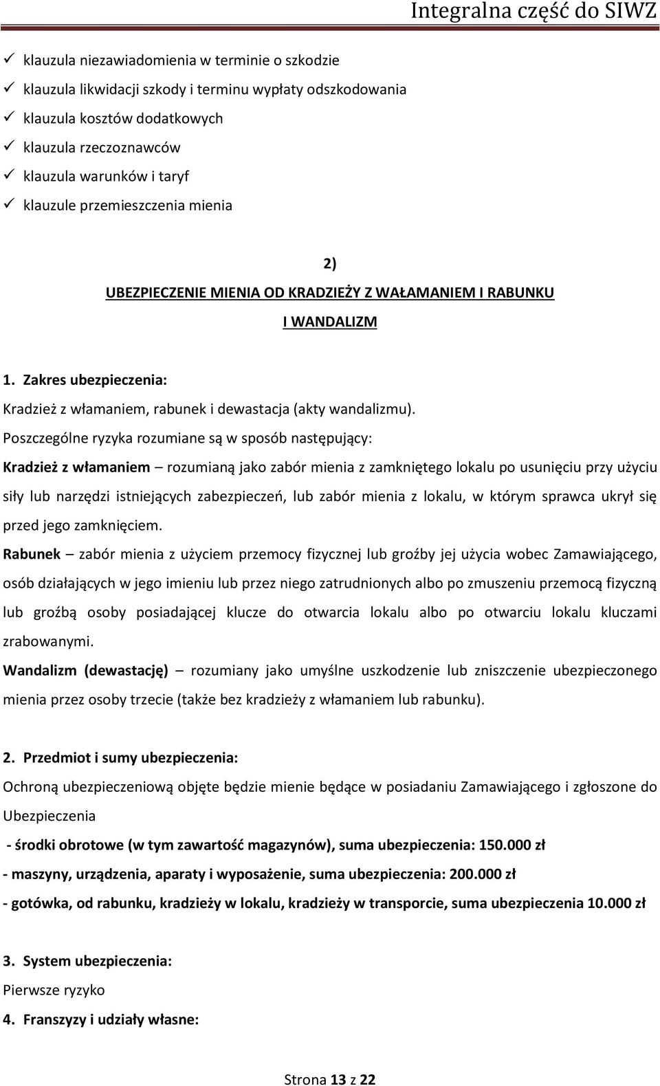 Poszczególne ryzyka rozumiane są w sposób następujący: Kradzież z włamaniem rozumianą jako zabór mienia z zamkniętego lokalu po usunięciu przy użyciu siły lub narzędzi istniejących zabezpieczeń, lub