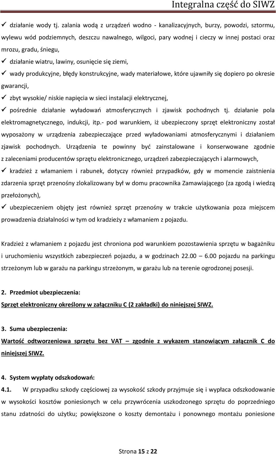 wiatru, lawiny, osunięcie się ziemi, wady produkcyjne, błędy konstrukcyjne, wady materiałowe, które ujawniły się dopiero po okresie gwarancji, zbyt wysokie/ niskie napięcia w sieci instalacji