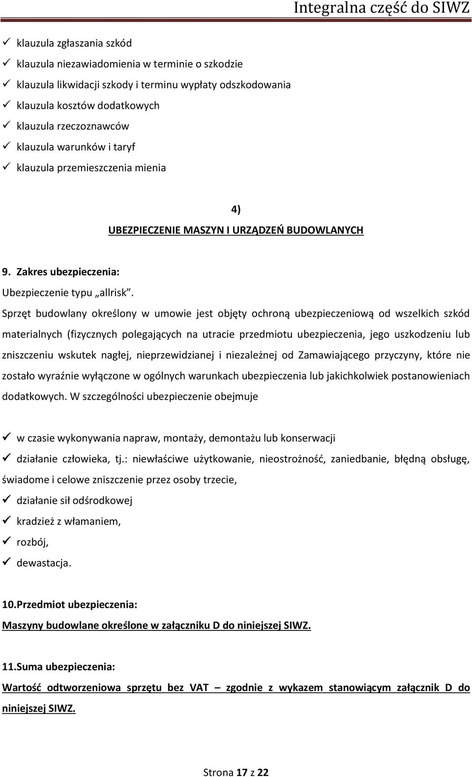 Sprzęt budowlany określony w umowie jest objęty ochroną ubezpieczeniową od wszelkich szkód materialnych (fizycznych polegających na utracie przedmiotu ubezpieczenia, jego uszkodzeniu lub zniszczeniu