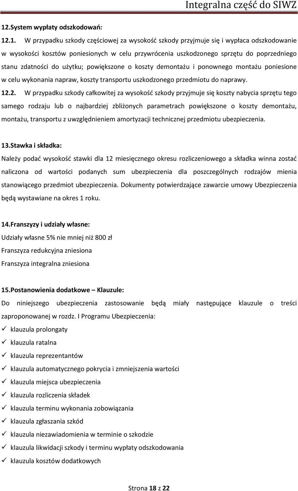 2. W przypadku szkody całkowitej za wysokość szkody przyjmuje się koszty nabycia sprzętu tego samego rodzaju lub o najbardziej zbliżonych parametrach powiększone o koszty demontażu, montażu,