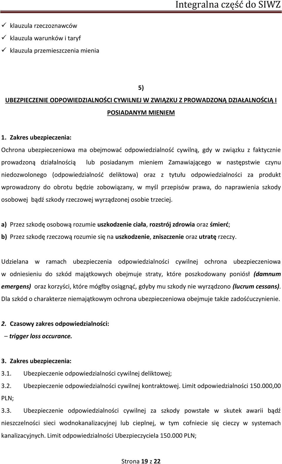 niedozwolonego (odpowiedzialność deliktowa) oraz z tytułu odpowiedzialności za produkt wprowadzony do obrotu będzie zobowiązany, w myśl przepisów prawa, do naprawienia szkody osobowej bądź szkody