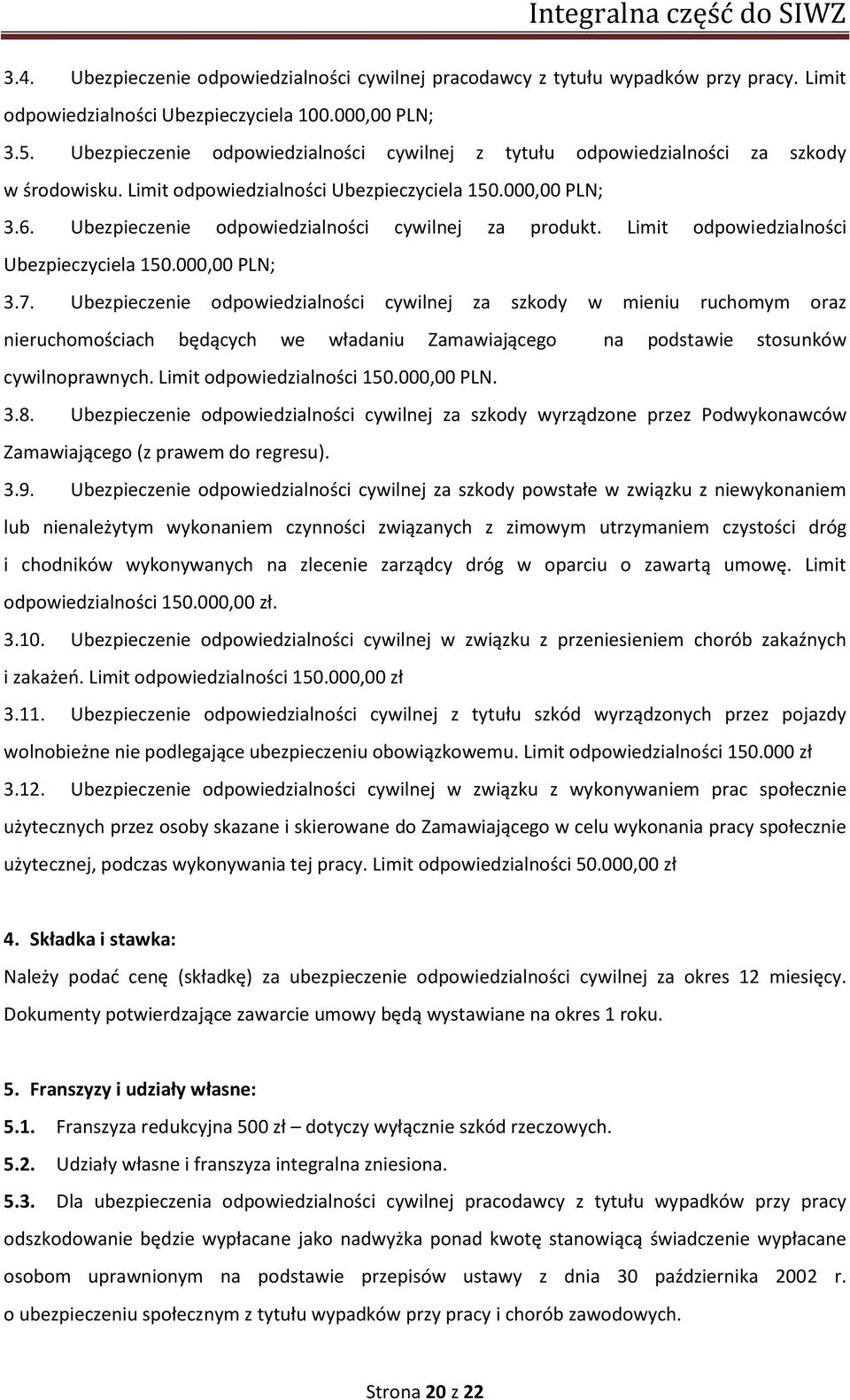 Ubezpieczenie odpowiedzialności cywilnej za produkt. Limit odpowiedzialności Ubezpieczyciela 150.000,00 PLN; 3.7.