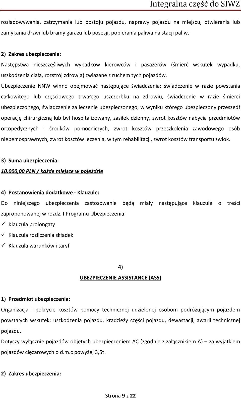 Ubezpieczenie NNW winno obejmować następujące świadczenia: świadczenie w razie powstania całkowitego lub częściowego trwałego uszczerbku na zdrowiu, świadczenie w razie śmierci ubezpieczonego,