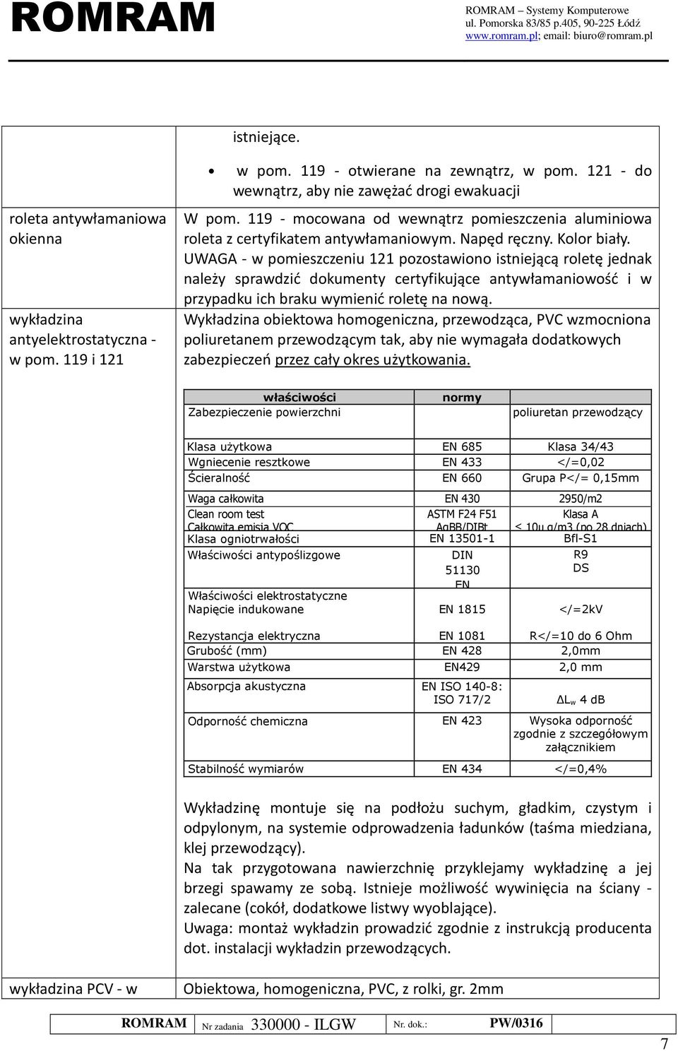 UWAGA - w pmieszczeniu 121 pzstawin istniejącą rletę jednak należy sprawdzić dkumenty certyfikujące antywłamaniwść i w przypadku ich braku wymienić rletę na nwą.