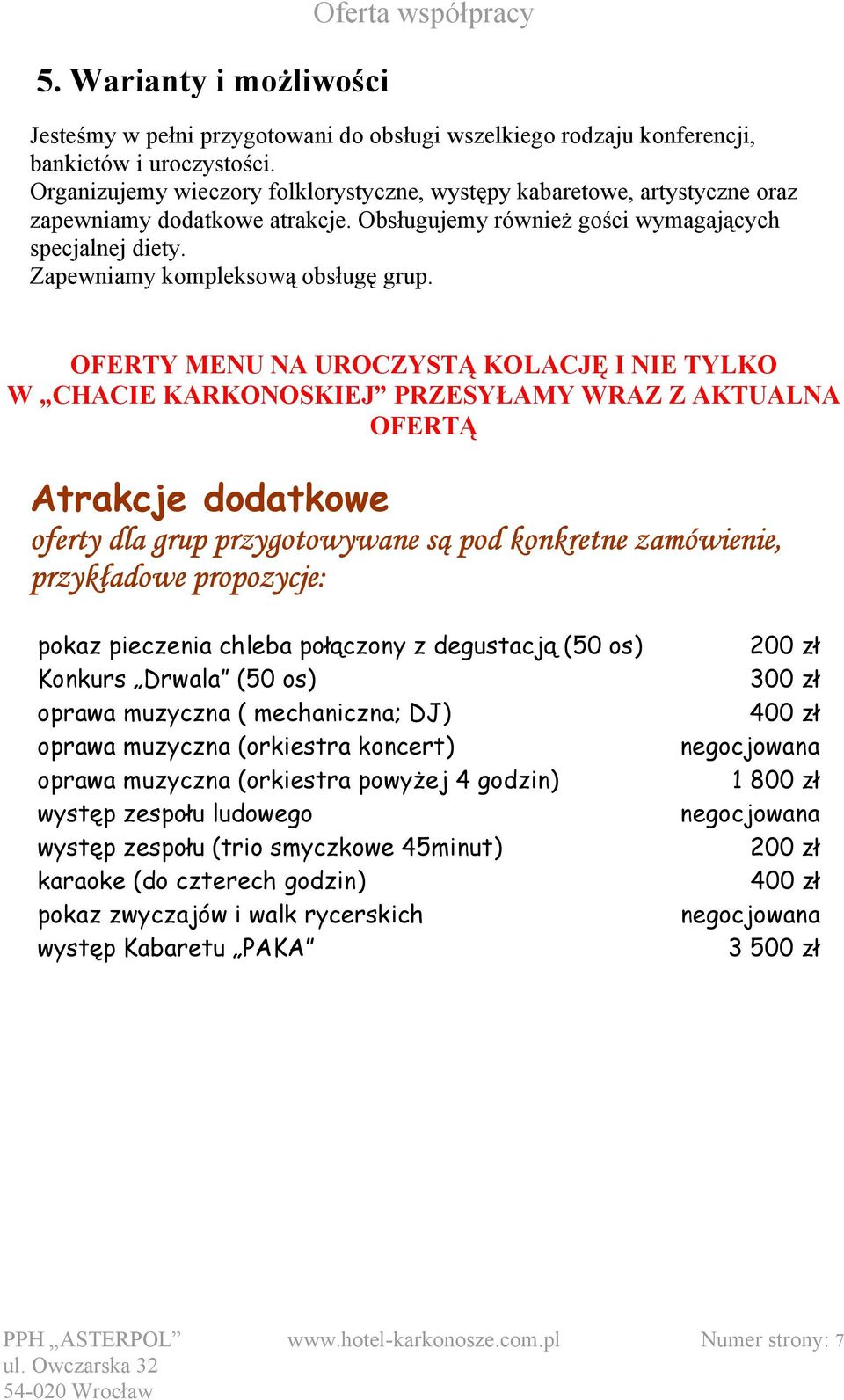 OFERTY MENU NA UROCZYSTĄ KOLACJĘ I NIE TYLKO W CHACIE KARKONOSKIEJ PRZESYŁAMY WRAZ Z AKTUALNA OFERTĄ Atrakcje dodatkowe oferty dla grup przygotowywane są pod konkretne zamówienie, przykładowe