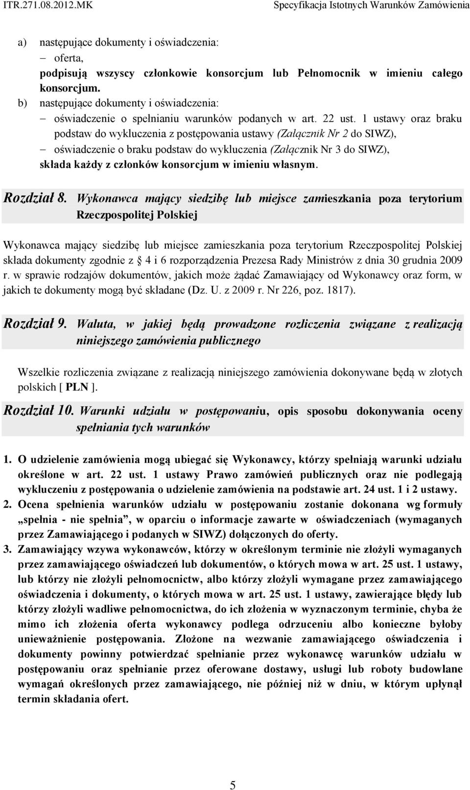 1 ustawy oraz braku podstaw do wykluczenia z postępowania ustawy (Załącznik Nr 2 do SIWZ), oświadczenie o braku podstaw do wykluczenia (Załącznik Nr 3 do SIWZ), składa każdy z członków konsorcjum w