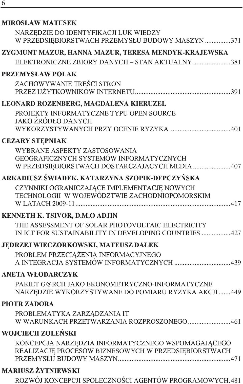 .. 391 LEONARD ROZENBERG, MAGDALENA KIERUZEL PROJEKTY INFORMATYCZNE TYPU OPEN SOURCE JAKO RÓD O DANYCH WYKORZYSTYWANYCH PRZY OCENIE RYZYKA.
