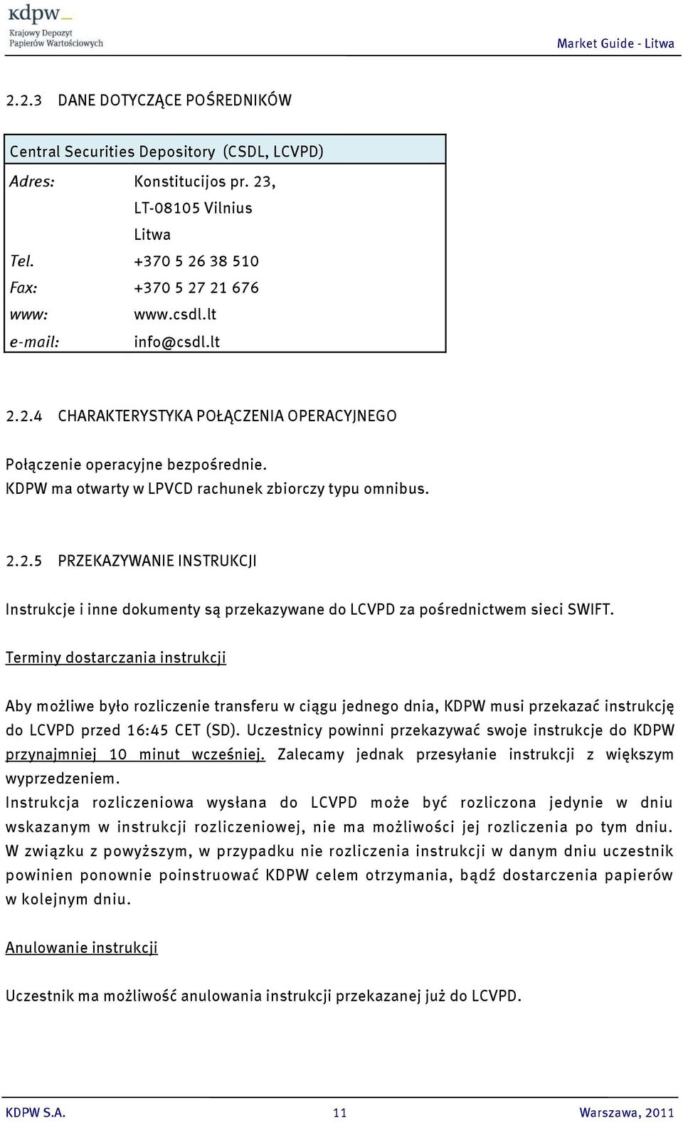 Terminy dostarczania instrukcji Aby możliwe było rozliczenie transferu w ciągu jednego dnia, KDPW musi przekazać instrukcję do LCVPD przed 16:45 CET (SD).