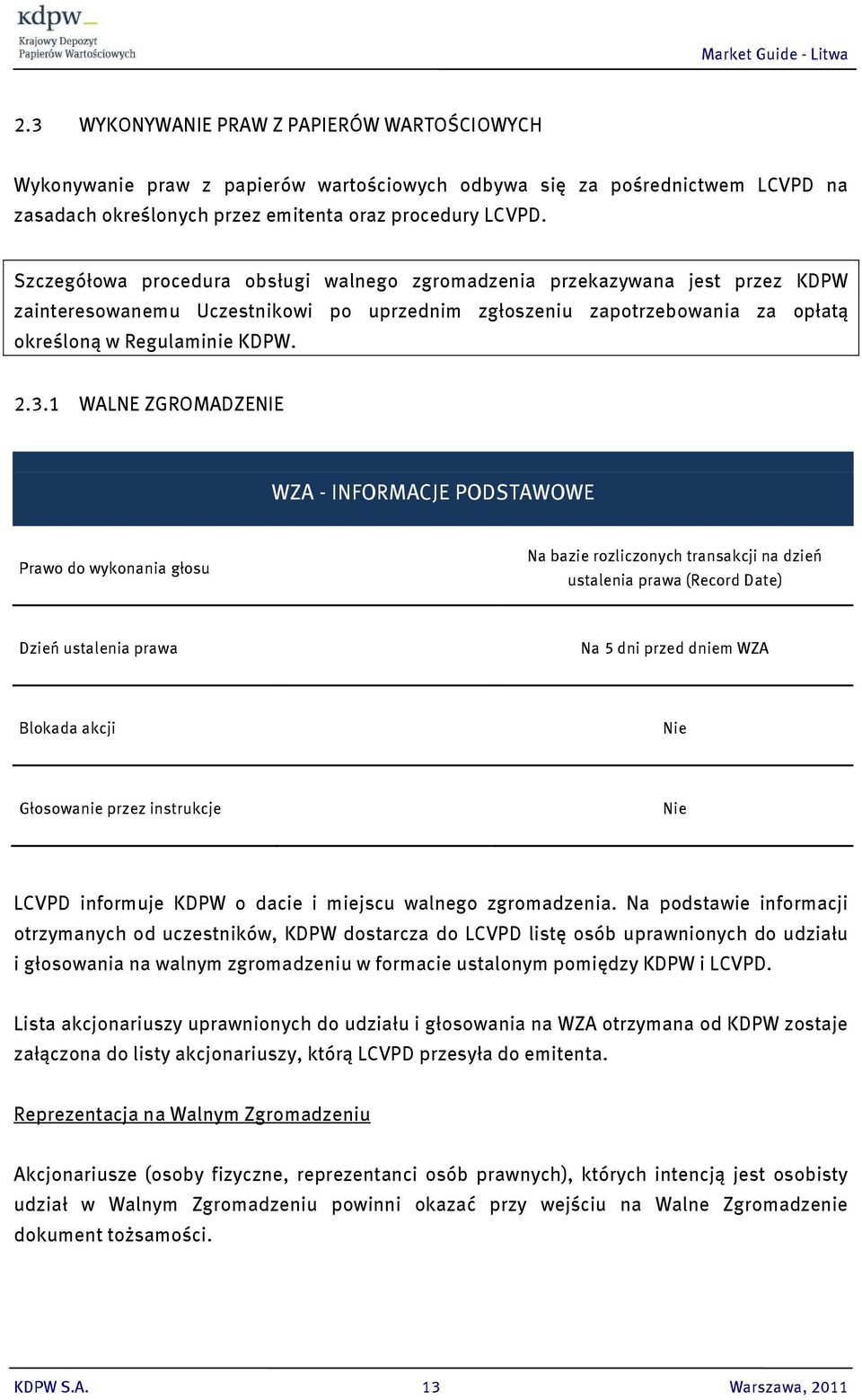 1 WALNE ZGROMADZENIE WZA - INFORMACJE PODSTAWOWE Prawo do wykonania głosu Na bazie rozliczonych transakcji na dzień ustalenia prawa (Record Date) Dzień ustalenia prawa Na 5 dni przed dniem WZA