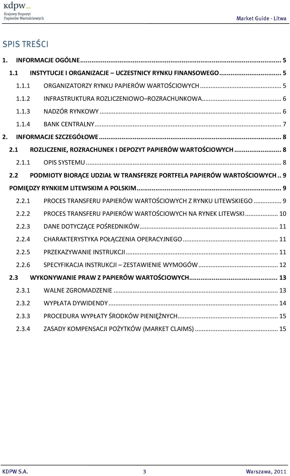 . 9 POMIĘDZY RYNKIEM LITEWSKIM A POLSKIM... 9 2.2.1 PROCES TRANSFERU PAPIERÓW WARTOŚCIOWYCH Z RYNKU LITEWSKIEGO... 9 2.2.2 PROCES TRANSFERU PAPIERÓW WARTOŚCIOWYCH NA RYNEK LITEWSKI... 10 2.2.3 DANE DOTYCZĄCE POŚREDNIKÓW.