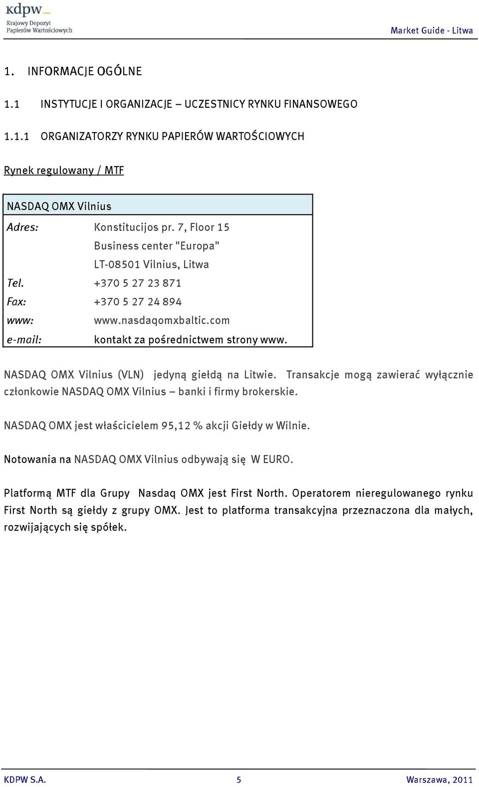 NASDAQ OMX Vilnius (VLN) jedyną giełdą na Litwie. Transakcje mogą zawierać wyłącznie członkowie NASDAQ OMX Vilnius banki i firmy brokerskie. NASDAQ OMX jest właścicielem 95,12 % akcji Giełdy w Wilnie.