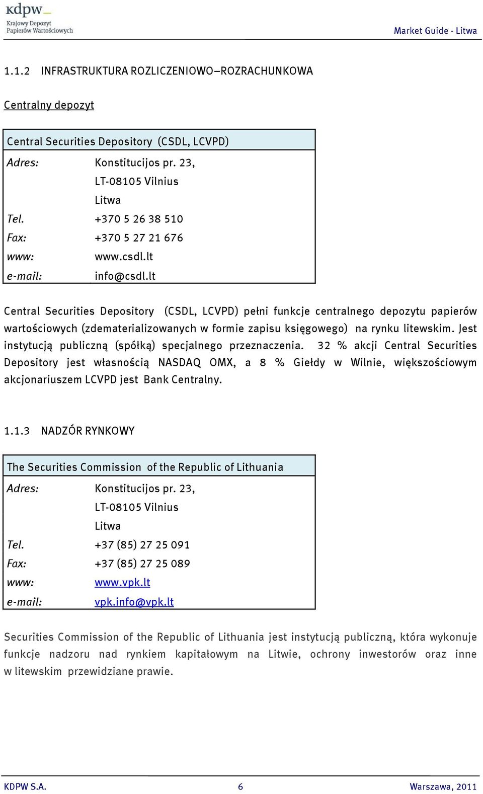 lt Central Securities Depository (CSDL, LCVPD) pełni funkcje centralnego depozytu papierów wartościowych (zdematerializowanych w formie zapisu księgowego) na rynku litewskim.